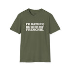 I'D RATHER BE WTIH MY FRENCHIE T-SHIRT