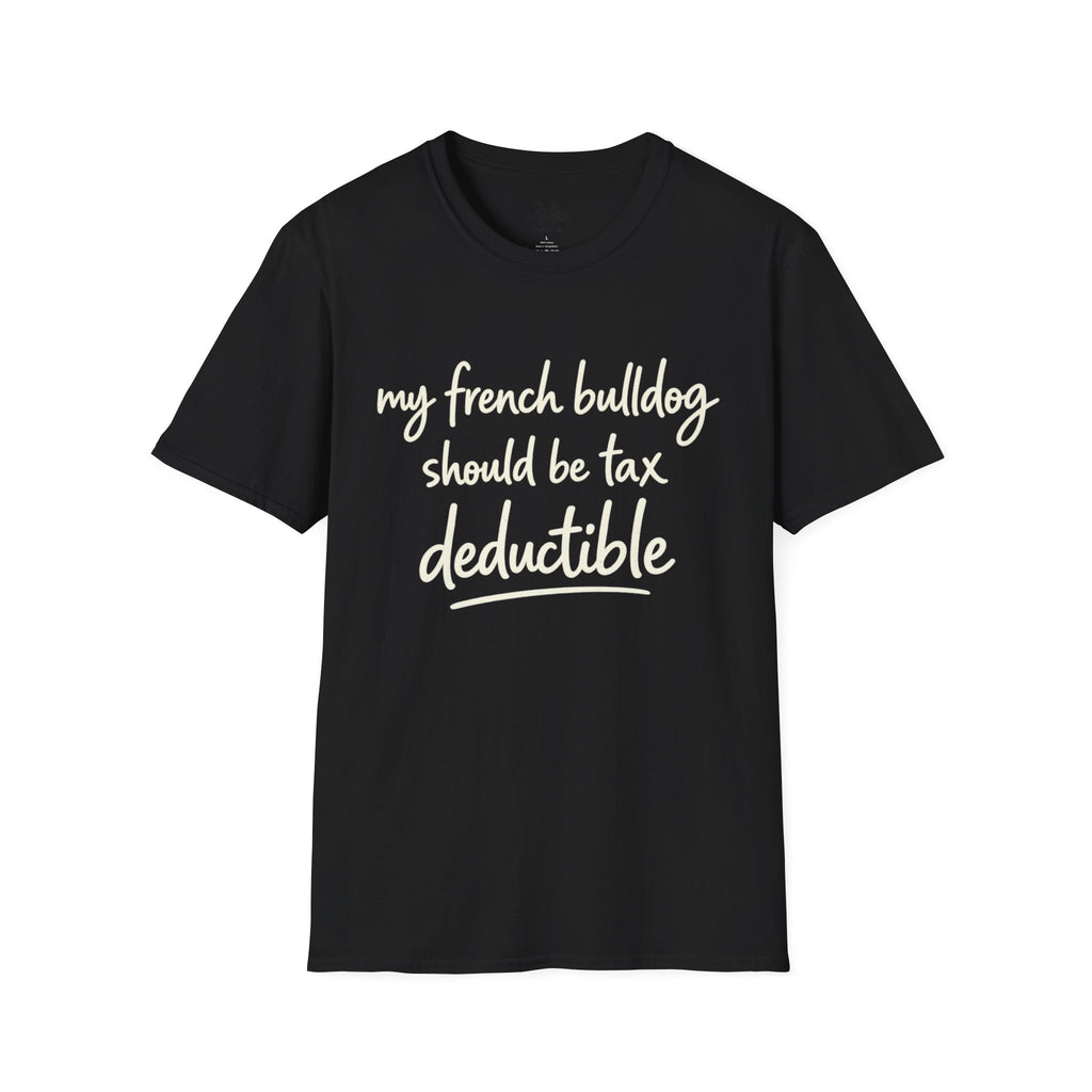 MY FRENCH BULLDOG SHOULD BE TAX DEDUCTIBLE T-SHIRT