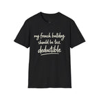 MY FRENCH BULLDOG SHOULD BE TAX DEDUCTIBLE T-SHIRT