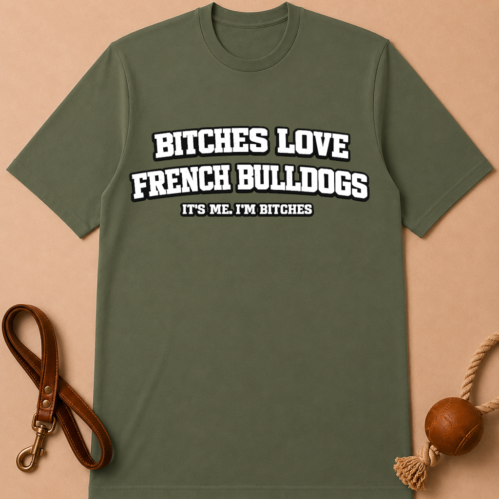 BITCHES LOVE FRENCH BULLDOGS T-SHIRT