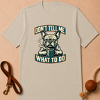 DON'T TELL ME WHAT TO DO FRENCH BULLDOG T-SHIRT