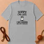 SORRY I'M LATE I WAS HANGING WITH MY FRENCHIE T-SHIRT