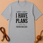 SORRY I CAN'T I HAVE PLANS WITH MY FENCH BULLDOG T-SHIRT