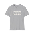 I'D RATHER BE WTIH MY FRENCHIE T-SHIRT