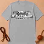 BITCHES LOVE FRENCH BULLDOGS T-SHIRT