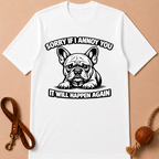SORRY IF I ANNOY YOU FRENCH BULLDOG T-SHIRT