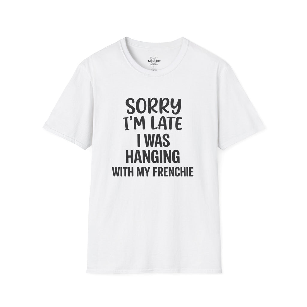 SORRY I'AM LATE I WAS HANGING WITH MY FRENCHIE T-SHIRT
