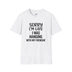 SORRY I'AM LATE I WAS HANGING WITH MY FRENCHIE T-SHIRT