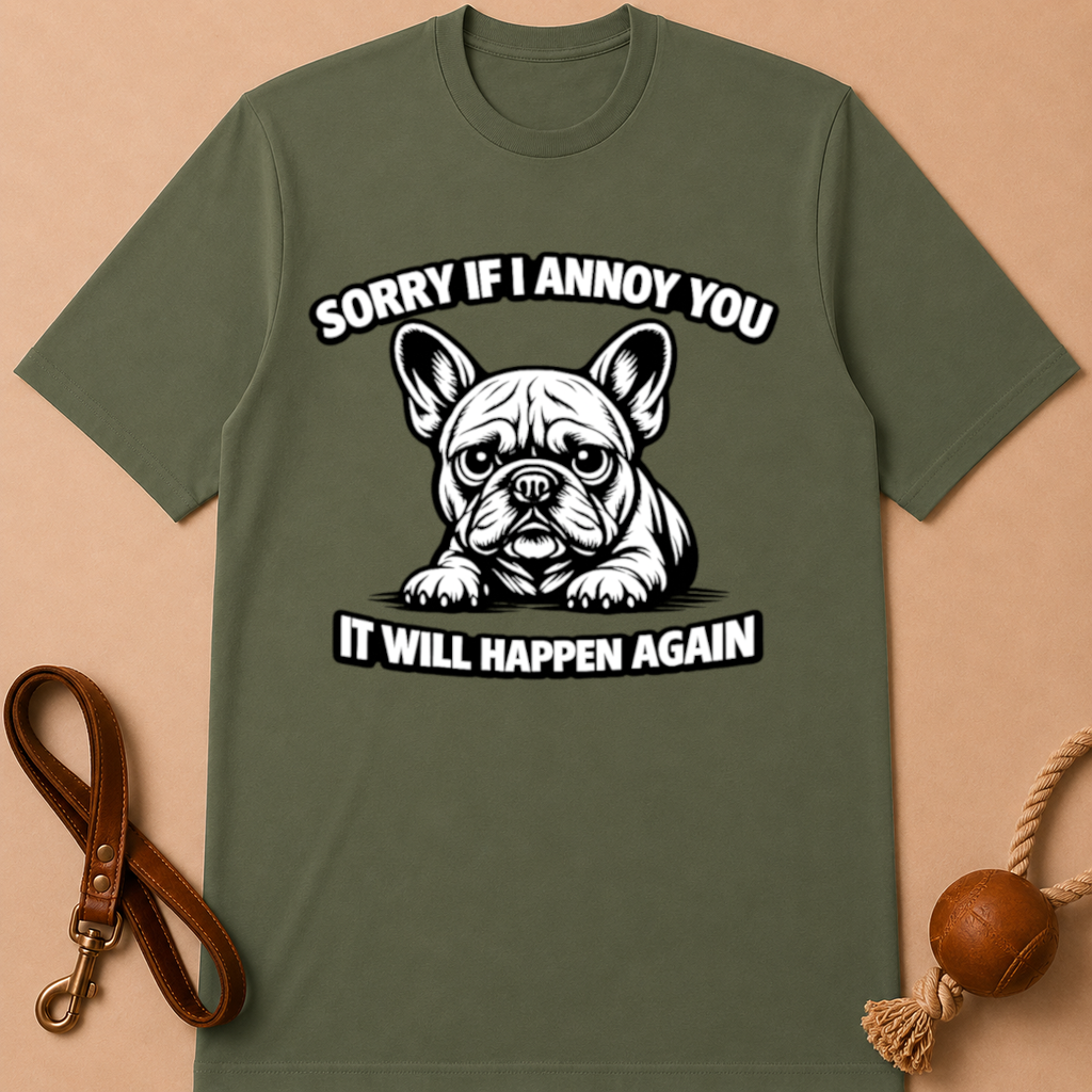 SORRY IF I ANNOY YOU FRENCH BULLDOG T-SHIRT