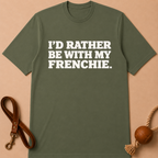 I'D RATHER BE WTIH MY FRENCHIE T-SHIRT