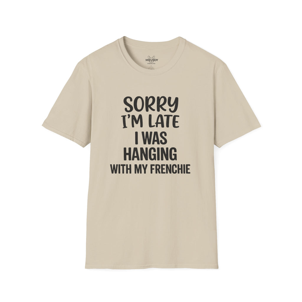 SORRY I'AM LATE I WAS HANGING WITH MY FRENCHIE T-SHIRT