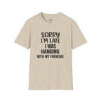 SORRY I'AM LATE I WAS HANGING WITH MY FRENCHIE T-SHIRT