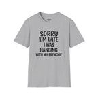 SORRY I'AM LATE I WAS HANGING WITH MY FRENCHIE T-SHIRT