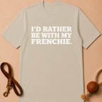I'D RATHER BE WTIH MY FRENCHIE T-SHIRT