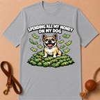 SPENDING ALL MY MONEY ON MY DOG FRENCH BULLDOG T-SHIRT