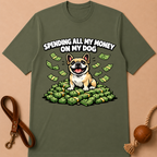 SPENDING ALL MY MONEY ON MY DOG FRENCH BULLDOG T-SHIRT