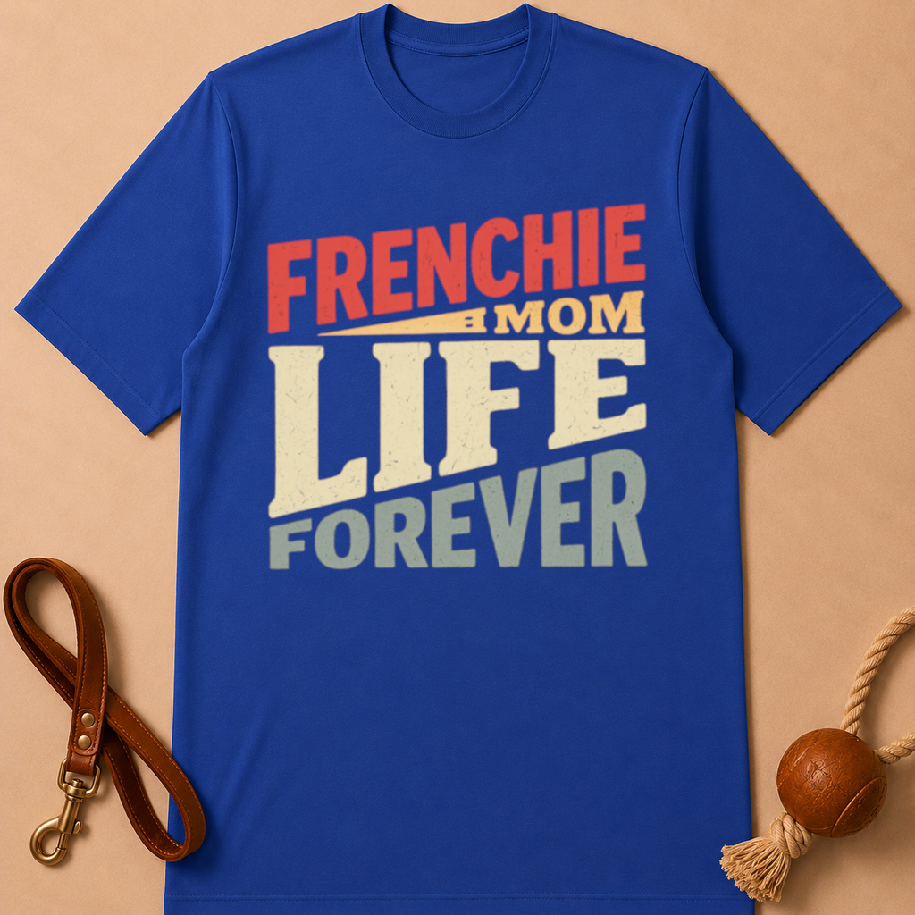 FRENCHIE MOM LIFE FOREVER T-SHIRT