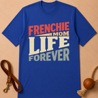 FRENCHIE MOM LIFE FOREVER T-SHIRT