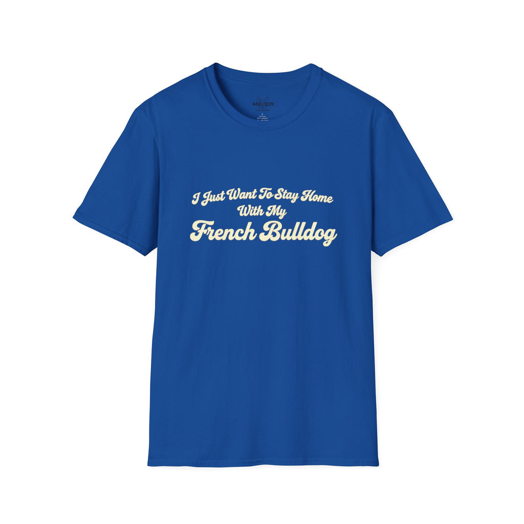 I JUST WANT TO STAY HOME WITH MY FENCH BULLDOG T-SHIRT
