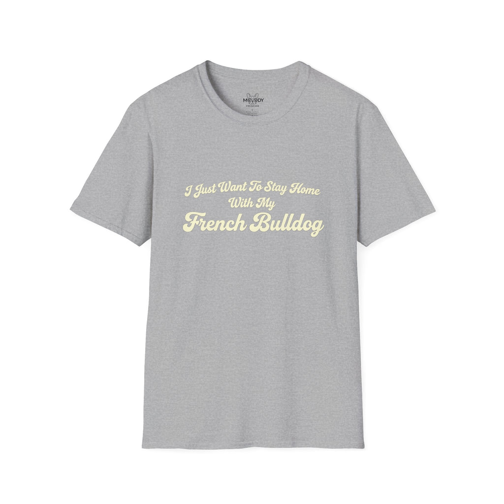 I JUST WANT TO STAY HOME WITH MY FENCH BULLDOG T-SHIRT