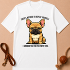 THERE'S NO NEED TO REPEAT YOURSELF FRENCH BULLDOG T-SHIRT