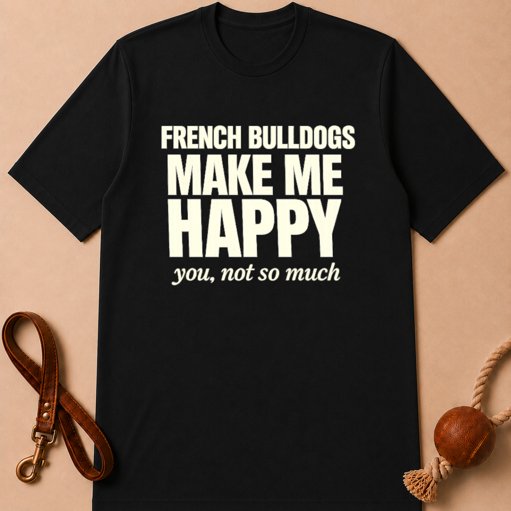FRENCH BULLDOGS MAKE ME HAPPY T-SHIRT