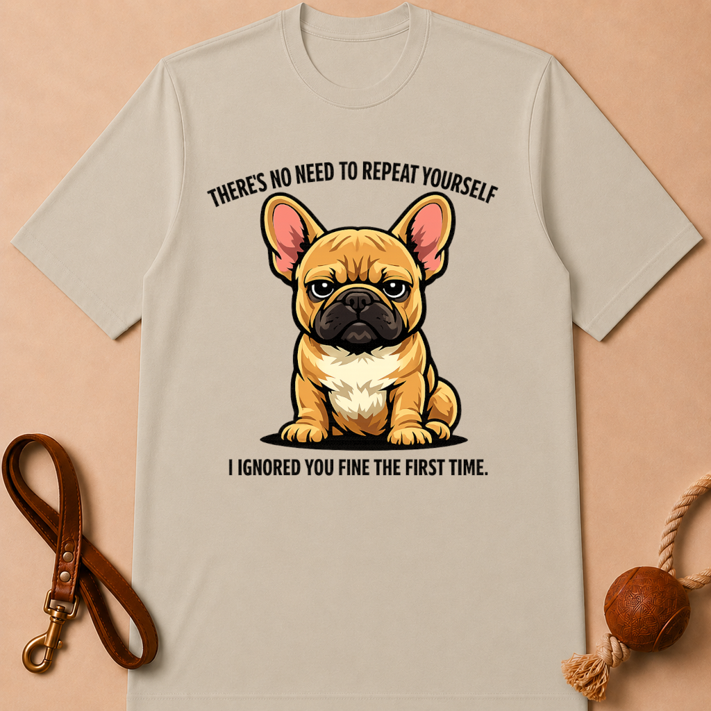 THERE'S NO NEED TO REPEAT YOURSELF FRENCH BULLDOG T-SHIRT