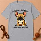 THERE'S NO NEED TO REPEAT YOURSELF FRENCH BULLDOG T-SHIRT