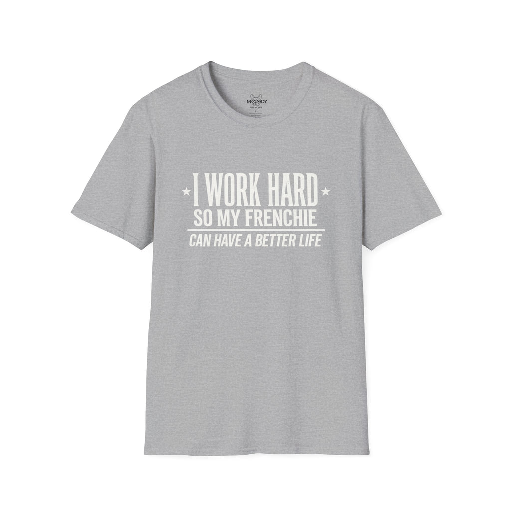 I WORK HARD SO MY FRENCHIE CAN HAVE A BETTER LIFE T-SHIRT