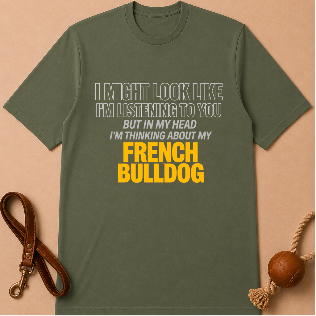 IN MY HEAD I'M THINKIG ABOUT MY FRENCH BULLDOG T-SHIRT