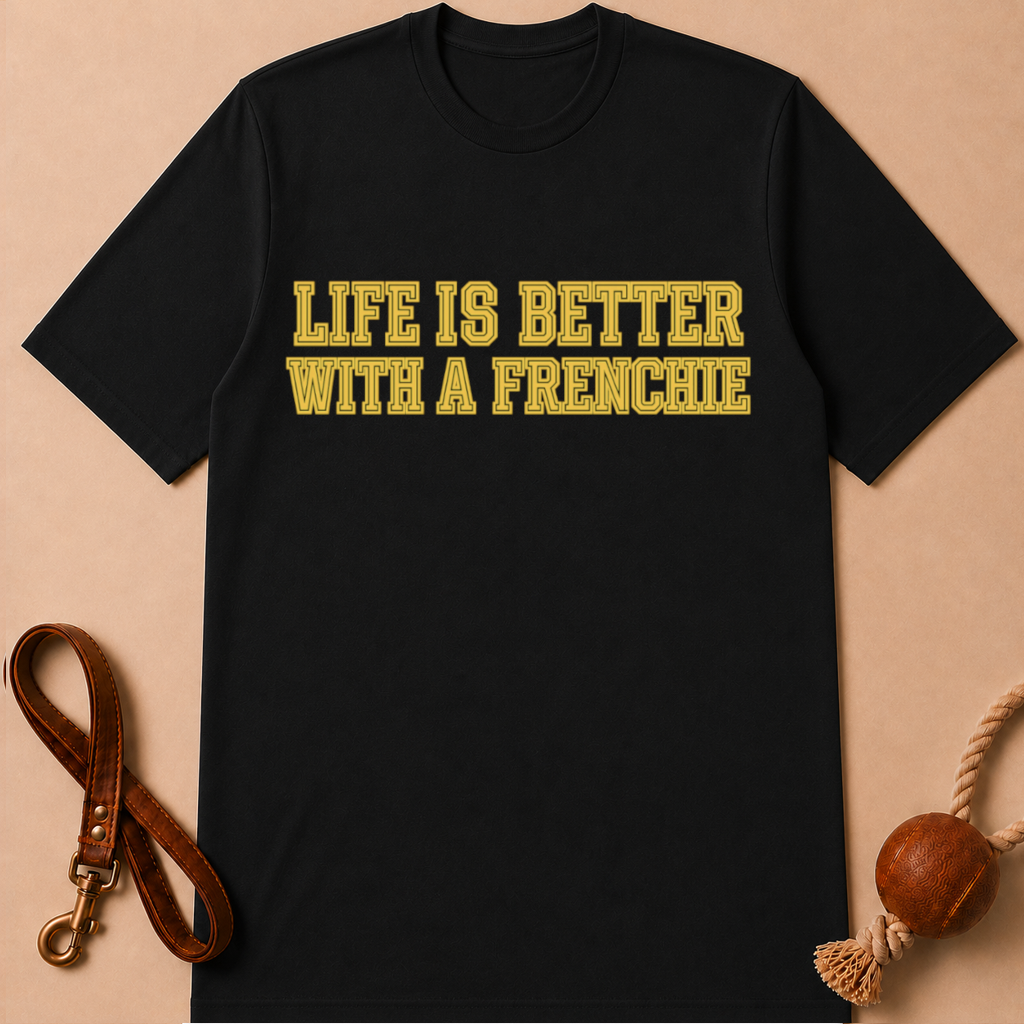 LIFE IS BETTER WITH A FRENCHIE T-SHIRT