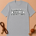 I'M A FRENCHIE KEEPER. I SAY BAD WORDS A LOT T-SHIRT