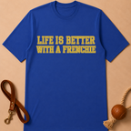 LIFE IS BETTER WITH A FRENCHIE T-SHIRT
