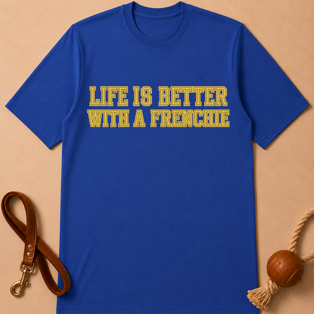 LIFE IS BETTER WITH A FRENCHIE T-SHIRT