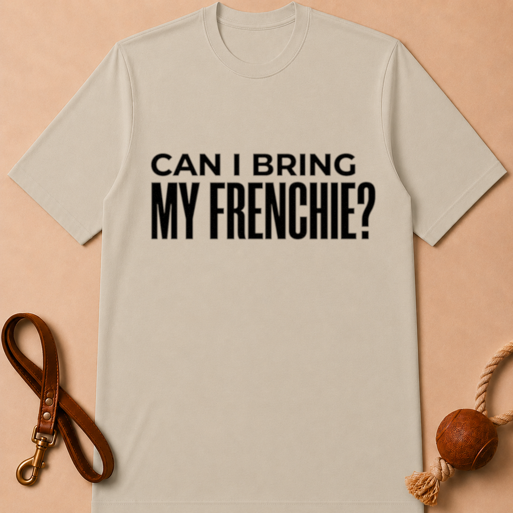 CAN I BRING MY FRENCHIE T-SHIRT