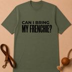 CAN I BRING MY FRENCHIE T-SHIRT