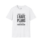 SORRY I CAN'T I HAVE PLANS WITH MY FENCH BULLDOG T-SHIRT