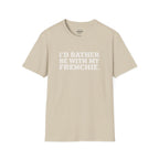I'D RATHER BE WTIH MY FRENCHIE T-SHIRT