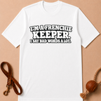 I'M A FRENCHIE KEEPER. I SAY BAD WORDS A LOT T-SHIRT
