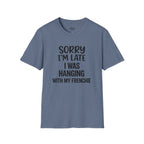 SORRY I'AM LATE I WAS HANGING WITH MY FRENCHIE T-SHIRT