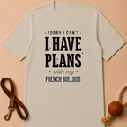 SORRY I CAN'T I HAVE PLANS WITH MY FENCH BULLDOG T-SHIRT