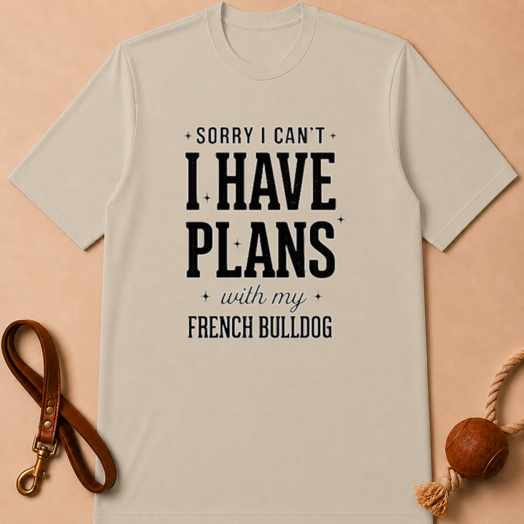 SORRY I CAN'T I HAVE PLANS WITH MY FENCH BULLDOG T-SHIRT
