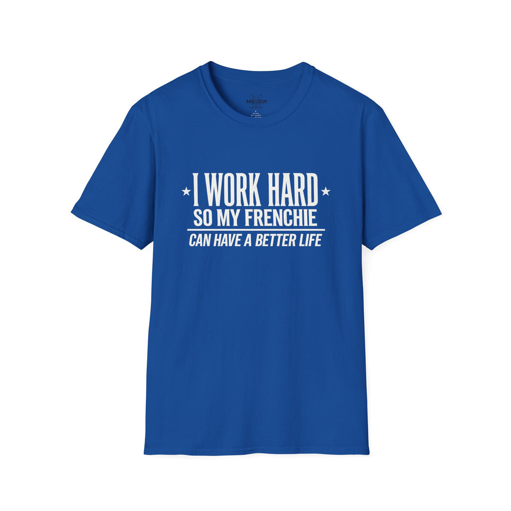 I WORK HARD SO MY FRENCHIE CAN HAVE A BETTER LIFE T-SHIRT