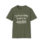 MY FRENCH BULLDOG SHOULD BE TAX DEDUCTIBLE T-SHIRT
