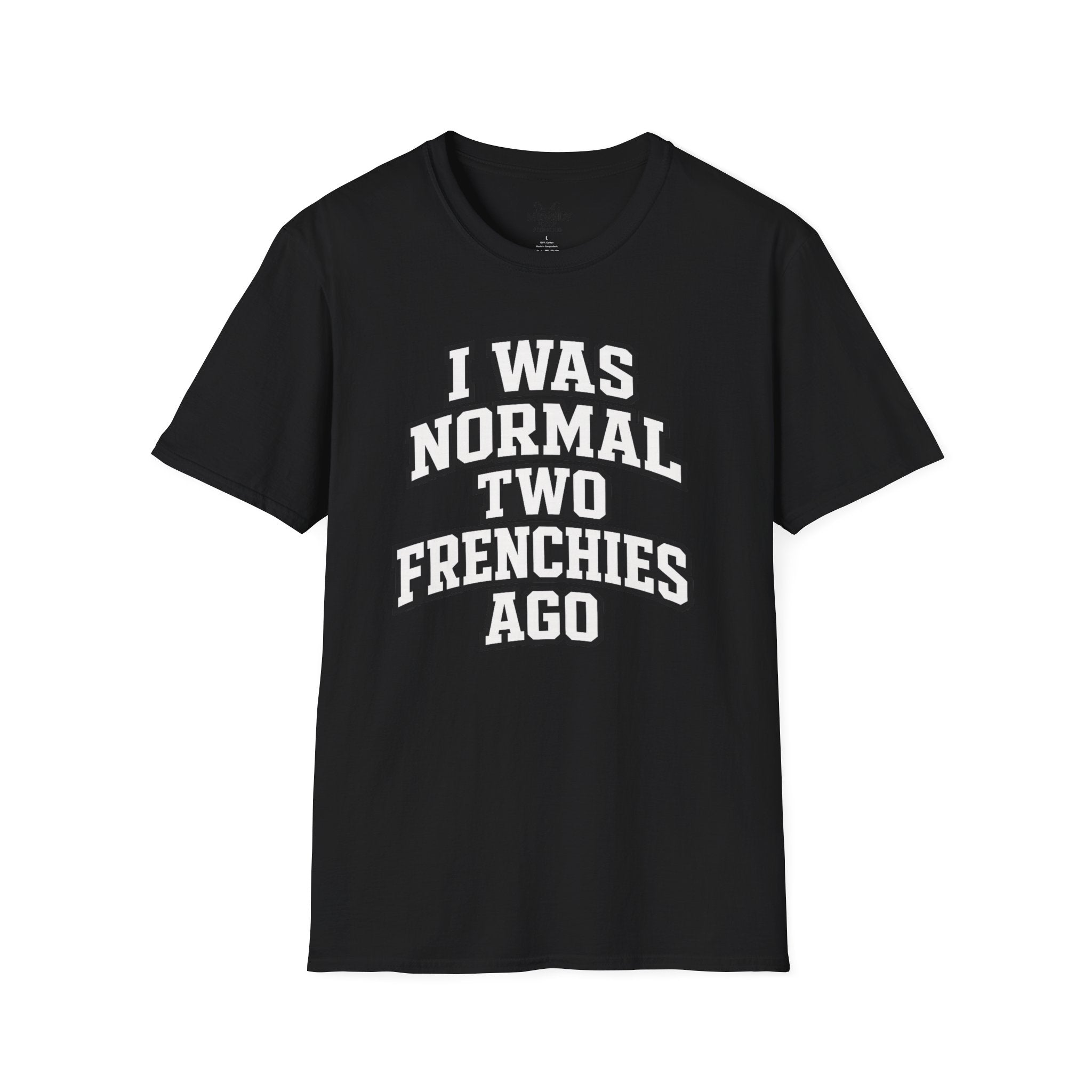 I WAS NORMAL TWO FRENCHIES AGO T-SHIRT