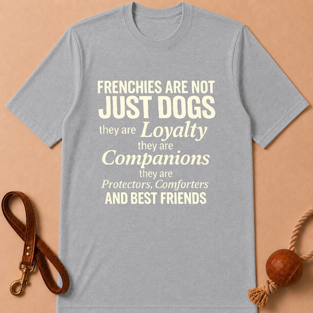 FRENCHIE ARE NOT JUST DOGS T-SHIRT