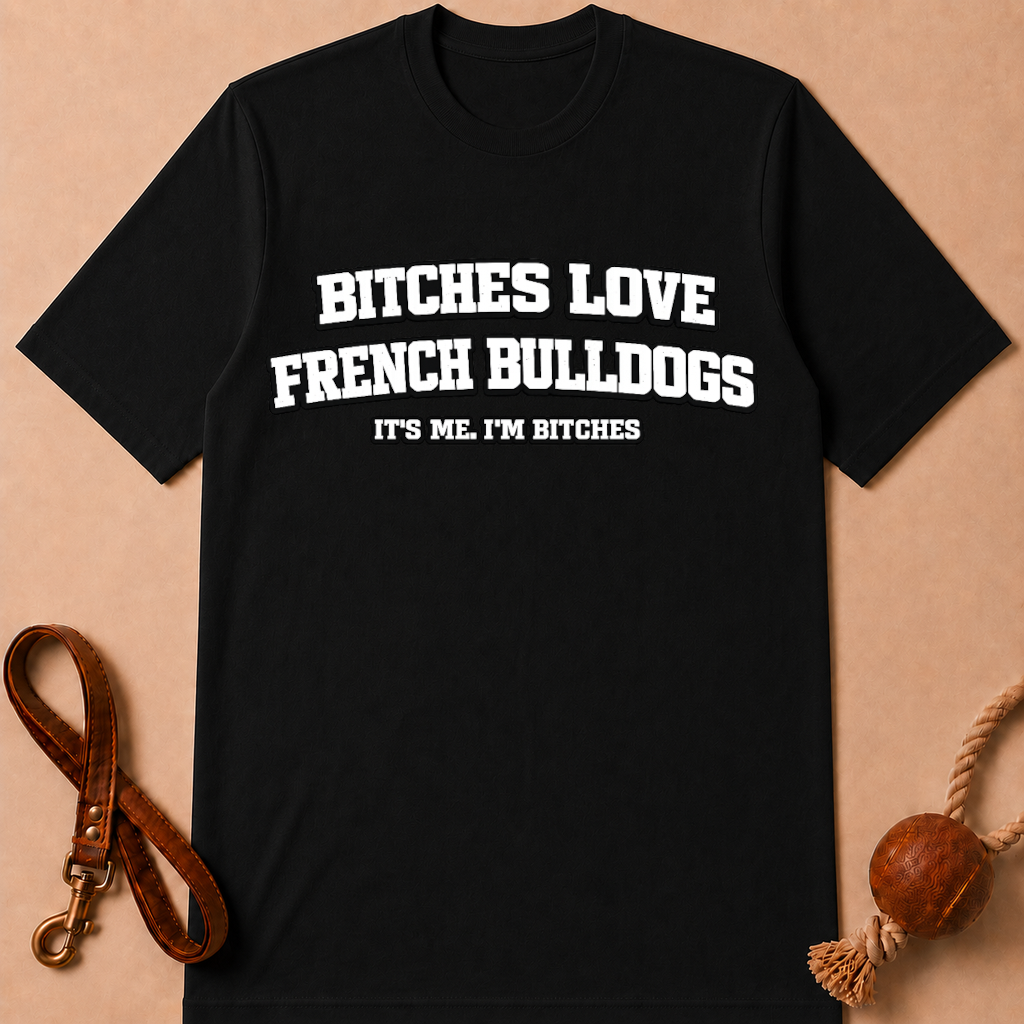 BITCHES LOVE FRENCH BULLDOGS T-SHIRT