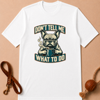 DON'T TELL ME WHAT TO DO FRENCH BULLDOG T-SHIRT