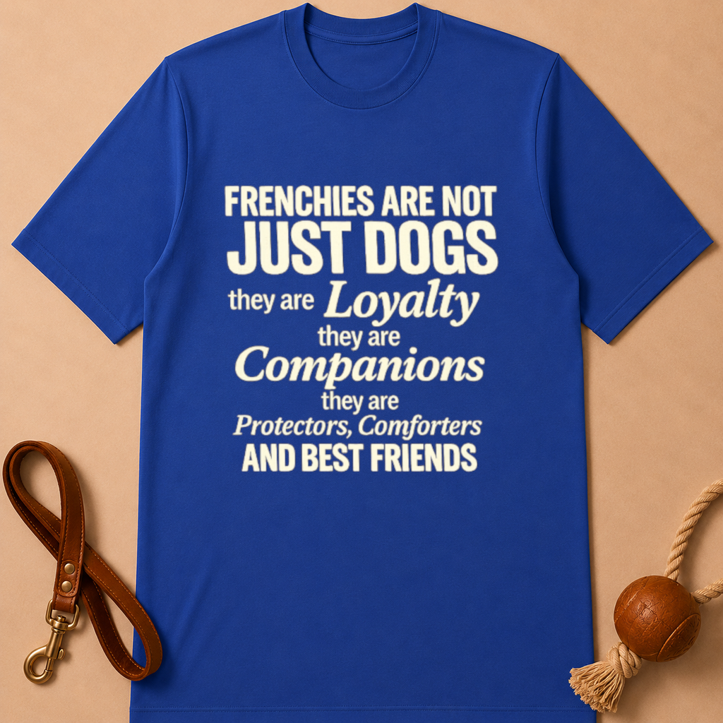 FRENCHIE ARE NOT JUST DOGS T-SHIRT