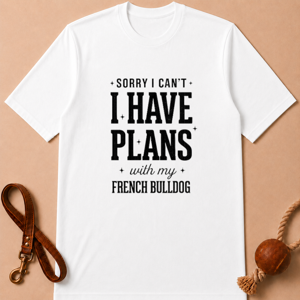 SORRY I CAN'T I HAVE PLANS WITH MY FENCH BULLDOG T-SHIRT